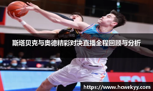 斯塔贝克与奥德精彩对决直播全程回顾与分析
