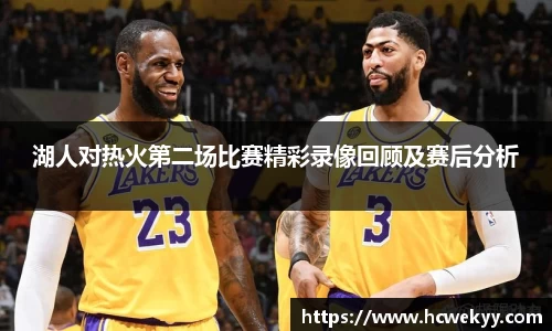 湖人对热火第二场比赛精彩录像回顾及赛后分析